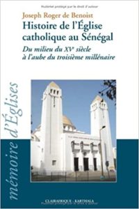 Histoire de l'Eglise catholique au Sénégal - Du milieu du XVe siècle à l'aube du troisième millénaire (Joseph Roger de Benoist)
