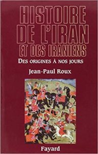 Histoire de l'Iran et des Iraniens - Des origines à nos jours (Jean-Paul Roux)