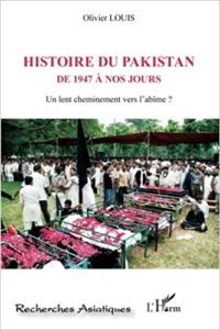 Histoire du Pakistan de 1947 à nos jours - Un lent cheminement vers l'abîme ? (Olivier Louis)
