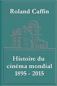 Histoire du cinéma mondial : 1895-2015 (Roland Caffin)