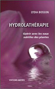 Hydrolathérapie - Guérir avec les eaux subtiles des plantes (Lydia Bosson)