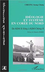 Idéologie et système en Corée du Nord - De Kim II-Sông à Kim Chông II (Scon Chang Cheong)