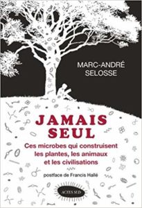 Jamais seul - Ces microbes qui construisent les plantes, les animaux et les civilisations (Marc-André Selosse)
