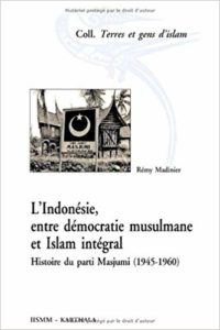 L'Indonésie, entre démocratie musulmane et Islam intégral - Histoire du parti Masjumi (1945-1960) (Rémy Madinier)
