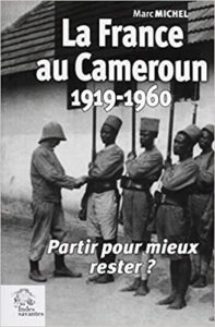 La France au Cameroun (1919-1960) - Partir pour mieux rester ? (Marc Michel)