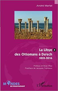 La Libye, des Ottomans à Da'ech : 1835-2016 (André Martel)