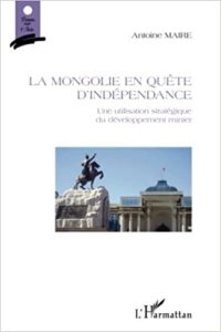 La Mongolie en quête d'indépendance - Une utilisation stratégique du développement minier (Antoine Maire)