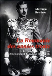 La Roumanie des années trente - De l'avènement de Carol II au démembrement du royaume (1930-1940) (Matthieu Boisdron)