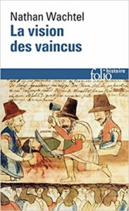 La vision des vaincus - Les Indiens du Pérou devant la Conquête espagnole (1530-1570) (Nathan Wachtel)