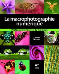 La macrophotographie numérique - Photographier l'univers du minuscule (Clément Wurmser)