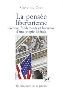 La pensée libertarienne - Genèse, fondements et horizons d'une utopie libérale (Sébastien Caré)