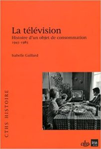 La télévision - Histoire d'un objet de consommation (1945-1985) (Isabelle Gaillard)