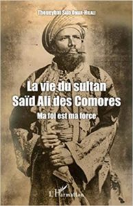 La vie du sultan Saïd Ali des Comores - Ma foi est ma force (Thoueybat Saïd Omar-Hilali)