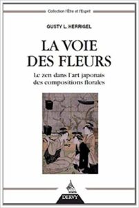 La voie des fleurs - Le zen dans l'art japonais des compositions florales (Gusty L. Herrigel)