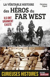 La véritable histoire des héros du Far West (Christian Vignol)