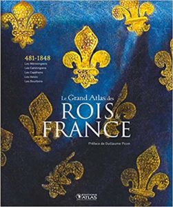Le Grand Atlas des rois de France - Des Mérovingiens aux Bourbons (Guillaume Picon)