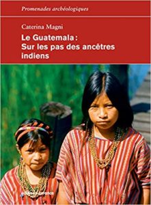 Le Guatemala - Sur les pas des ancêtres indiens (Caterina Magni)