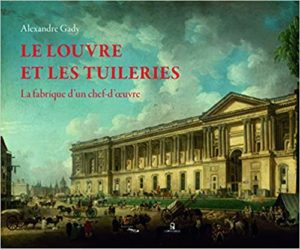 Le Louvre et les Tuileries - La fabrique d'un chef-d'oeuvre (Alexandre Gady)