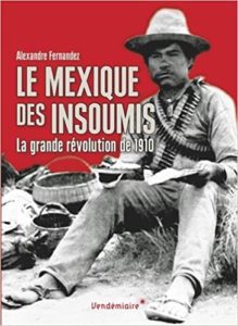 Le Mexique des insoumis - La grande révolution de 1910 (Alexandre Fernandez)
