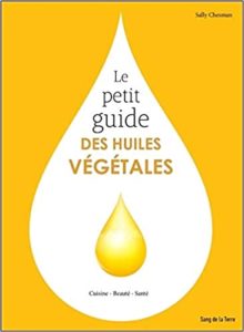 Le petit guide des huiles végétales - Cuisine - Beauté - Santé (Sally Chesman)
