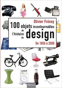 Les 100 objets incontournables de l'histoire du design - De 1850 à 2000 (Olivier Frenoy)