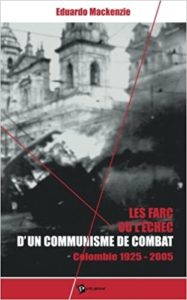 Les FARC ou l'échec d'un communisme de combat - Colombie 1925-2005 (Eduardo Mackenzie)