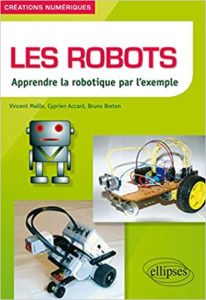 Les robots - Apprendre la robotique par l'exemple (Vincent Maille, Cyprien Accard, Bruno Breton)