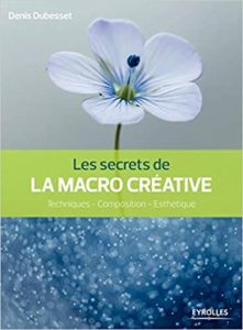 Les secrets de la macro créative - Techniques - Composition - Esthétique (Denis Dubesset)