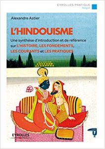 L'hindouisme - Une synthèse d'introduction et de référence sur l'histoire, les fondements, les courants et les pratiques (Alexandre Astier)