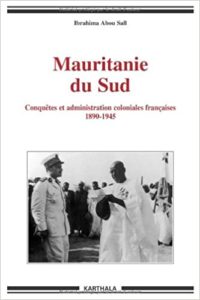 Mauritanie du Sud - Conquêtes et administration coloniales françaises 1890-1945 (Ibrahima Abou Sall)