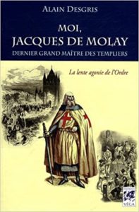 Moi, Jacques de Molay - Dernier grand maître des templiers (Alain Desgris)