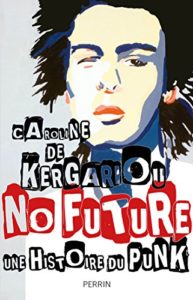 No Future - Histoire du punk (Caroline de Kergariou)