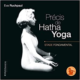 Précis de Hatha Yoga - Stade fondamental (Eva Ruchpaul)