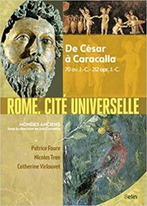 Rome, cité universelle - De César à Caracalla, 70 av. J.-C. - 212 apr. J.-C. (Catherine Virlouvet, Aurélie Boissière, Nicolas Tran, Patrice Faure)