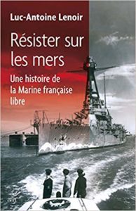 Résister sur les mers - Une histoire de la marine française libre (Luc-Antoine Lenoir)
