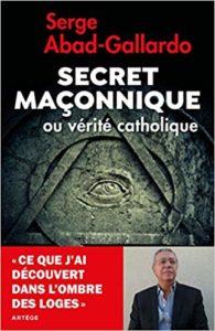 Secret maçonnique ou vérité catholique - Ce que j'ai découvert dans l'ombre des loges (Serge Abad-Gallardo)