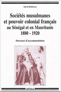 Sociétés musulmanes et pouvoir colonial français au Sénégal et en Mauritanie 1880-1920 (David Robinson)