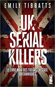 UK Serial Killers - Le livre noir des tueurs en série britanniques (Emily Tibbatts)