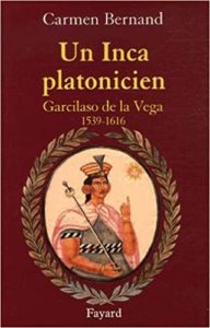 Un Inca platonicien : Garcilaso de la Vega 1539-1616 (Carmen Bernand)
