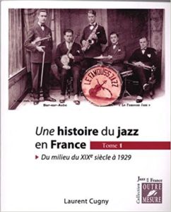 Une histoire du jazz en France - Tome 1 - Du milieu du XIXe siècle à 1929 (Laurent Cugny)