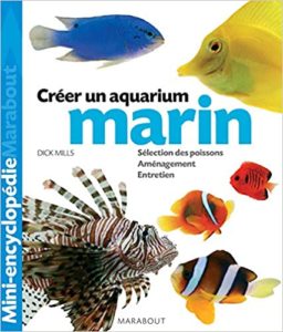 Aquarium marin - Un ouvrage complet pour aménager son aquarium et choisir ses poissons (Dick Mills)