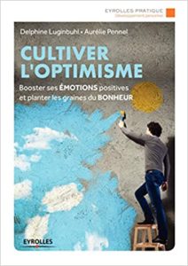 Cultiver l'optimisme - Booster ses émotions positives et planter les graines du bonheur (Aurélie Pennel, Delphine Luginbuhl)