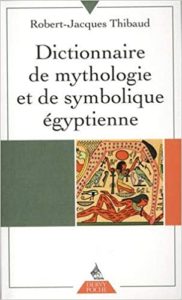 Dictionnaire de mythologie et de symbolique égyptienne (Robert-Jacques Thibaud)