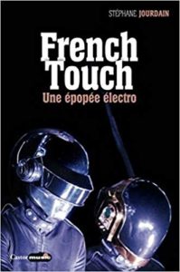 French Touch - 1995-2015 : une épopée électro (Stéphane Jourdain)