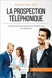 La prospection téléphonique - 4 étapes-clés pour décrocher un rendez-vous par téléphone (Noé Spies)