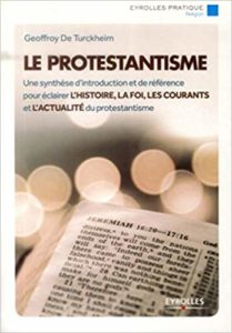 Le protestantisme - Une synthèse d'introduction et de référence pour éclairer l'histoire, la foi, les courants et l'actualité du protestantisme (Geoffroy De Turckheim)