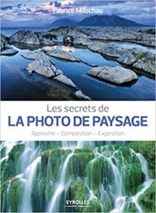 Les secrets de la photo de paysage - Approche - Composition - Exposition (Fabrice Milochau)