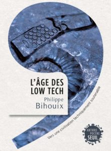 L'Âge des low tech - Vers une civilisation techniquement soutenable (Philippe Bihouix)