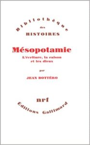 Mésopotamie - L'écriture, la raison et les dieux (Jean Bottéro)