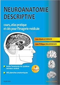 Neuroanatomie descriptive - Cours, atlas pratique et clés pour l'imagerie médicale (Jean-Marie Le Minor, Jean-Philippe Dillenseger)